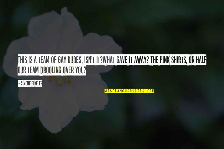 T Shirts Quotes By Simone Elkeles: This is a team of gay dudes, isn't