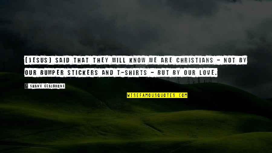 T Shirts With Love Quotes By Shane Claiborne: [Jesus] said that they will know we are