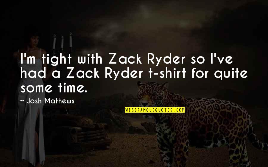 T Shirts With Quotes By Josh Mathews: I'm tight with Zack Ryder so I've had