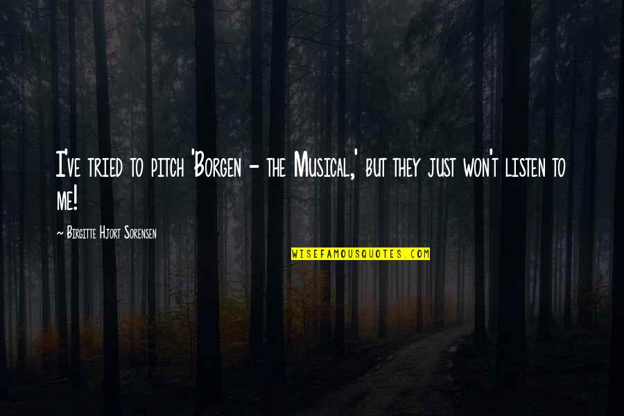 T Sorensen Quotes By Birgitte Hjort Sorensen: I've tried to pitch 'Borgen - the Musical,'