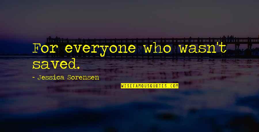 T Sorensen Quotes By Jessica Sorensen: For everyone who wasn't saved.