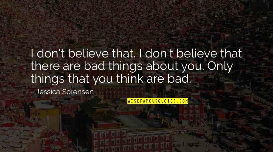 T Sorensen Quotes By Jessica Sorensen: I don't believe that. I don't believe that