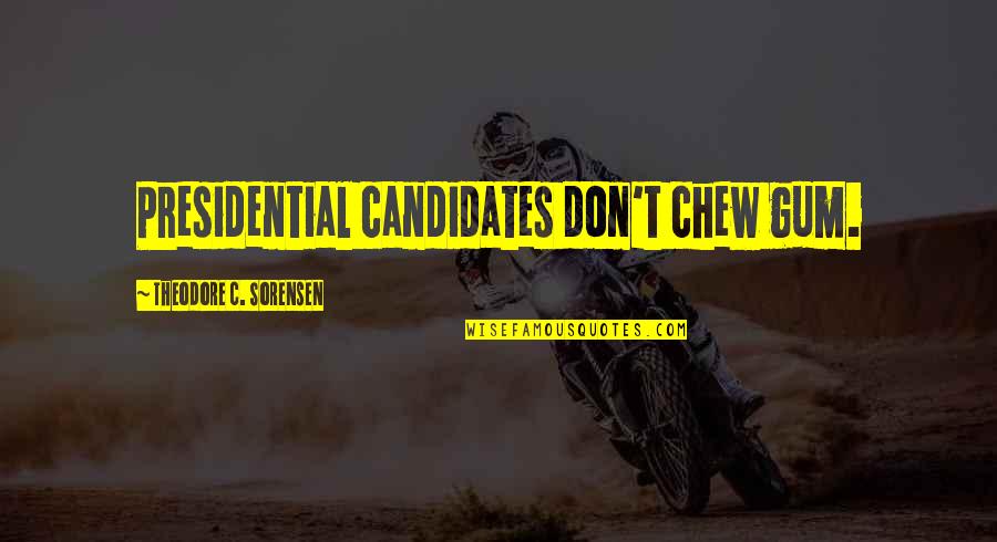 T Sorensen Quotes By Theodore C. Sorensen: Presidential candidates don't chew gum.