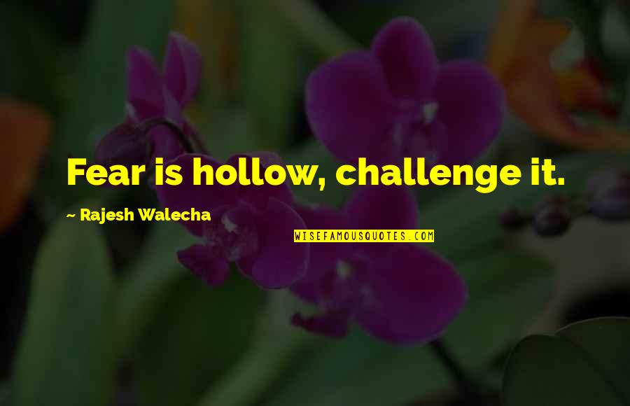 T-sql Exec Quotes By Rajesh Walecha: Fear is hollow, challenge it.