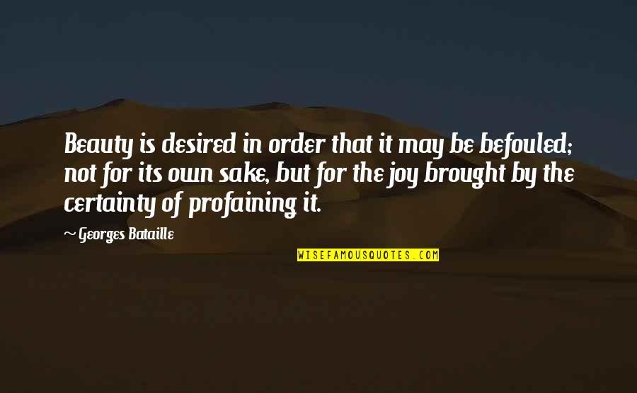 T Stoppard Quotes By Georges Bataille: Beauty is desired in order that it may T Stoppard Quotes By Georges Bataille: Beauty is desired in order that it may