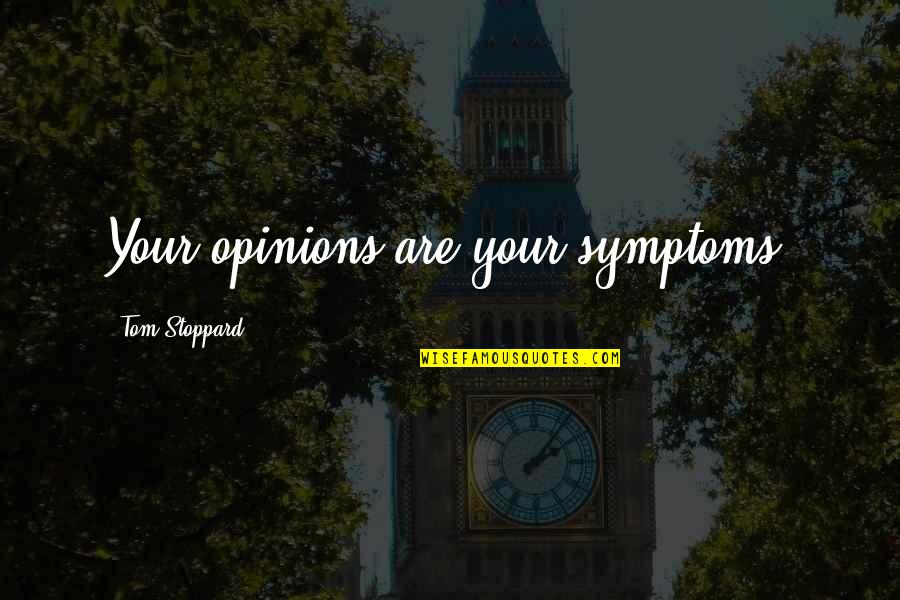 T Stoppard Quotes By Tom Stoppard: Your opinions are your symptoms. T Stoppard Quotes By Tom Stoppard: Your opinions are your symptoms.
