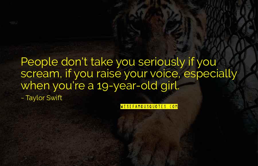 T Swift Quotes By Taylor Swift: People don't take you seriously if you scream, T Swift Quotes By Taylor Swift: People don't take you seriously if you scream,