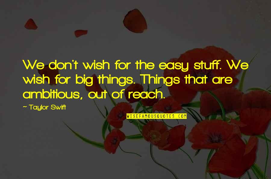 T Swift Quotes By Taylor Swift: We don't wish for the easy stuff. We T Swift Quotes By Taylor Swift: We don't wish for the easy stuff. We
