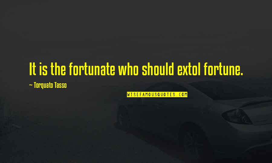 T Tasso Quotes By Torquato Tasso: It is the fortunate who should extol fortune.