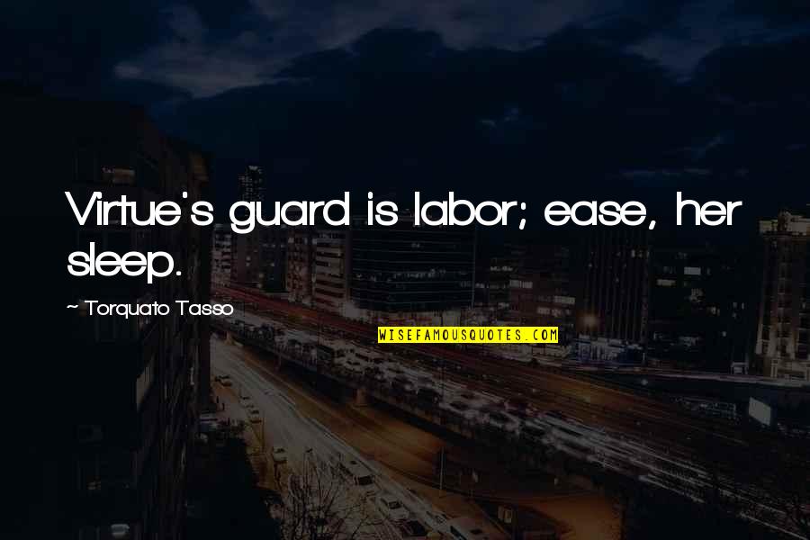 T Tasso Quotes By Torquato Tasso: Virtue's guard is labor; ease, her sleep.