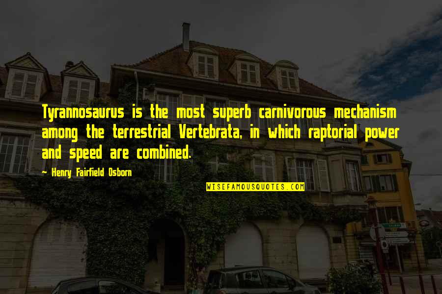 T. The Terrestrial Quotes By Henry Fairfield Osborn: Tyrannosaurus is the most superb carnivorous mechanism among