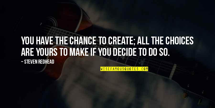 T. The Terrestrial Quotes By Steven Redhead: You have the chance to create; all the