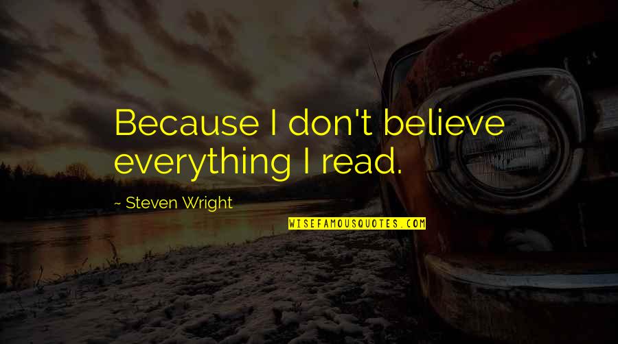 T. The Terrestrial Quotes By Steven Wright: Because I don't believe everything I read.