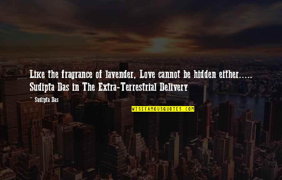 T. The Terrestrial Quotes By Sudipta Das: Like the fragrance of lavender, Love cannot be