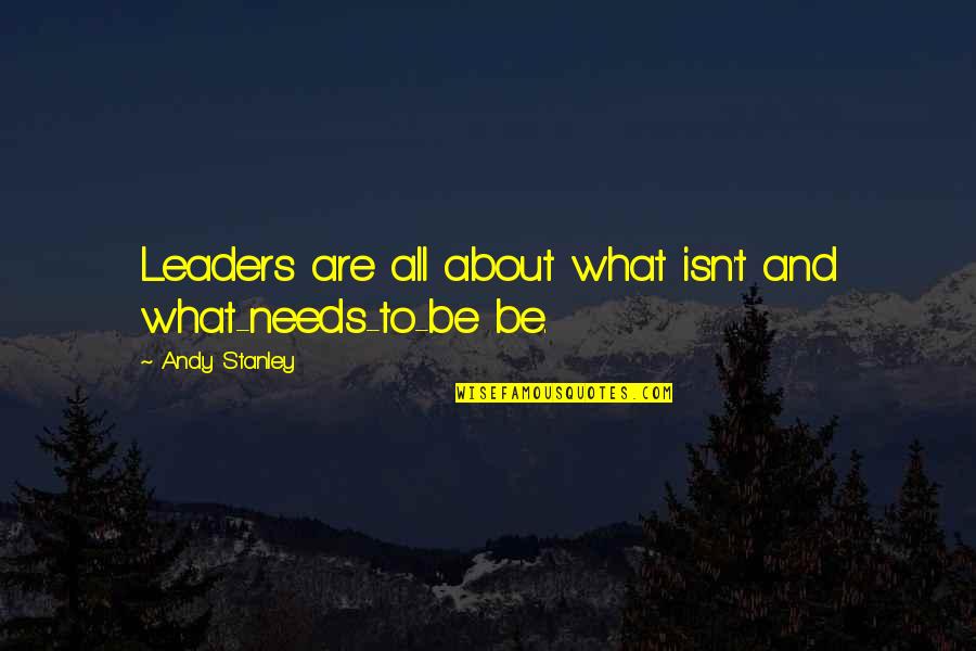 T Tika Vir G K Pek Quotes By Andy Stanley: Leaders are all about what isn't and what-needs-to-be T Tika Vir G K Pek Quotes By Andy Stanley: Leaders are all about what isn't and what-needs-to-be