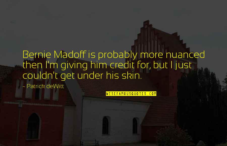 T Tika Vir G K Pek Quotes By Patrick DeWitt: Bernie Madoff is probably more nuanced then I'm T Tika Vir G K Pek Quotes By Patrick DeWitt: Bernie Madoff is probably more nuanced then I'm