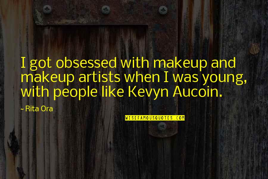 T Tika Vir G K Pek Quotes By Rita Ora: I got obsessed with makeup and makeup artists T Tika Vir G K Pek Quotes By Rita Ora: I got obsessed with makeup and makeup artists