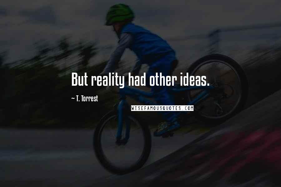 T. Torrest quotes: But reality had other ideas.