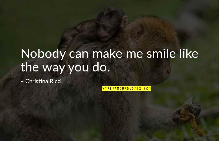 T Trai Band Quotes By Christina Ricci: Nobody can make me smile like the way T Trai Band Quotes By Christina Ricci: Nobody can make me smile like the way