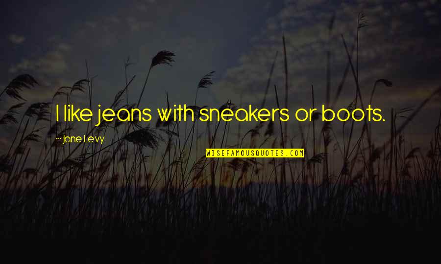 T Trai Band Quotes By Jane Levy: I like jeans with sneakers or boots. T Trai Band Quotes By Jane Levy: I like jeans with sneakers or boots.