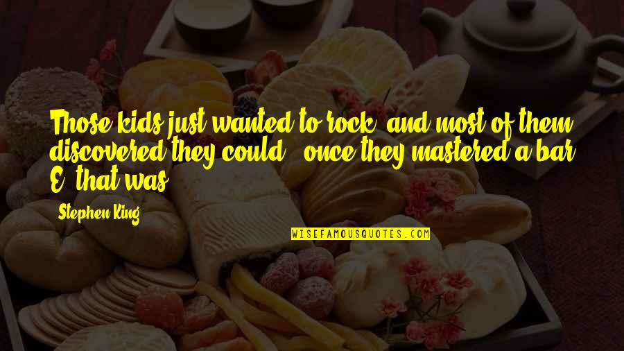 T Trai Band Quotes By Stephen King: Those kids just wanted to rock, and most T Trai Band Quotes By Stephen King: Those kids just wanted to rock, and most