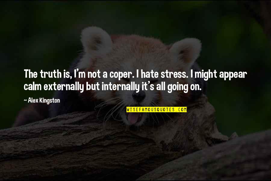 T Ves N Rt Kel Si Terv Quotes By Alex Kingston: The truth is, I'm not a coper. I