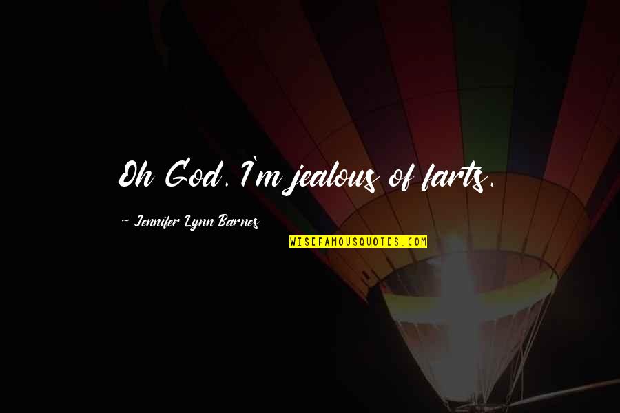 T W Barnes Quotes By Jennifer Lynn Barnes: Oh God. I'm jealous of farts.