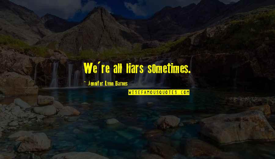 T W Barnes Quotes By Jennifer Lynn Barnes: We're all liars sometimes.