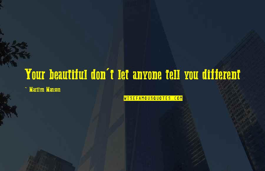T W Manson Quotes By Marilyn Manson: Your beautiful don't let anyone tell you different T W Manson Quotes By Marilyn Manson: Your beautiful don't let anyone tell you different