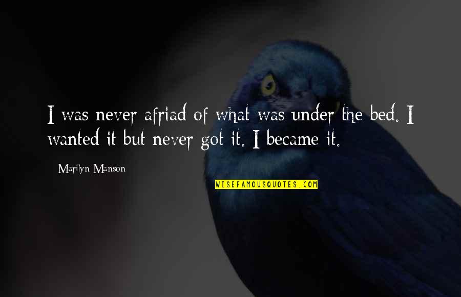 T W Manson Quotes By Marilyn Manson: I was never afriad of what was under T W Manson Quotes By Marilyn Manson: I was never afriad of what was under