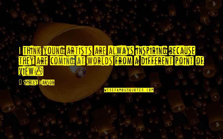 T W Manson Quotes By Shirley Manson: I think young artists are always inspiring because T W Manson Quotes By Shirley Manson: I think young artists are always inspiring because