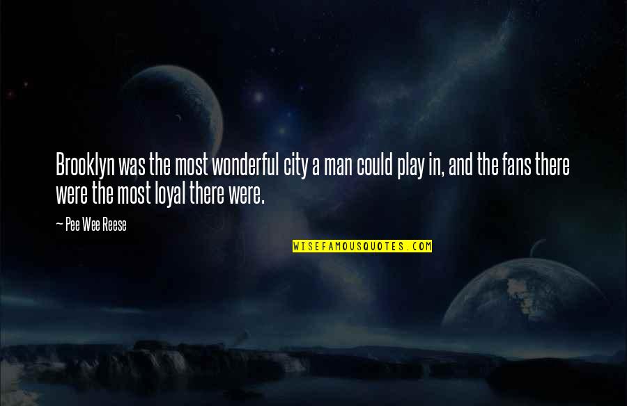 T W Meats Kingman Ks Quotes By Pee Wee Reese: Brooklyn was the most wonderful city a man T W Meats Kingman Ks Quotes By Pee Wee Reese: Brooklyn was the most wonderful city a man