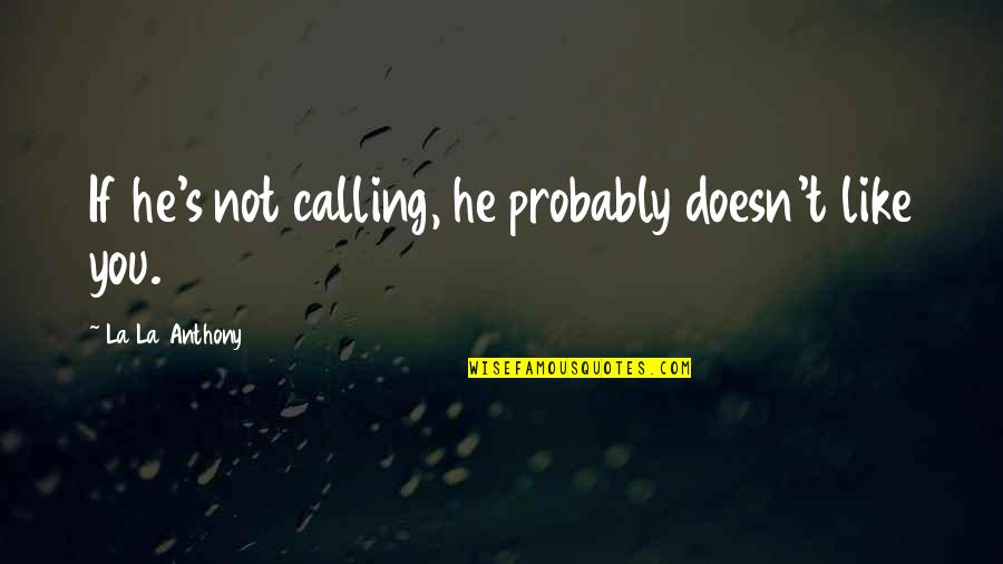 T W Water Conroe Tx Quotes By La La Anthony: If he's not calling, he probably doesn't like T W Water Conroe Tx Quotes By La La Anthony: If he's not calling, he probably doesn't like