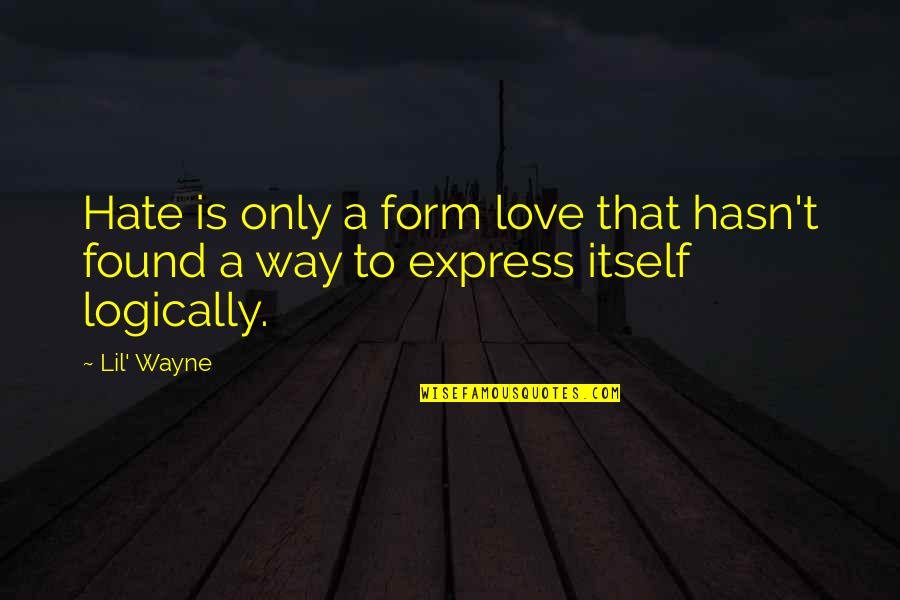 T Wayne Quotes By Lil' Wayne: Hate is only a form love that hasn't