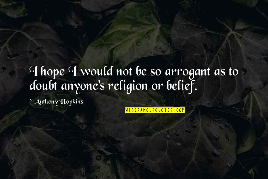 T Yl Ka Ak Izle T Rk E Dublaj Quotes By Anthony Hopkins: I hope I would not be so arrogant