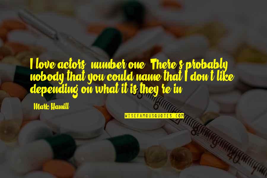 T You Quotes By Mark Hamill: I love actors, number one. There's probably nobody