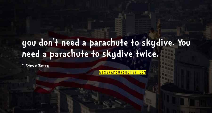 T You Quotes By Steve Berry: you don't need a parachute to skydive. You