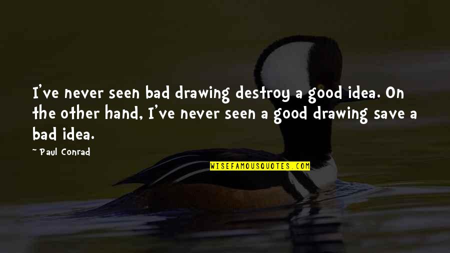T Zedik Vagy Tizedik Quotes By Paul Conrad: I've never seen bad drawing destroy a good T Zedik Vagy Tizedik Quotes By Paul Conrad: I've never seen bad drawing destroy a good