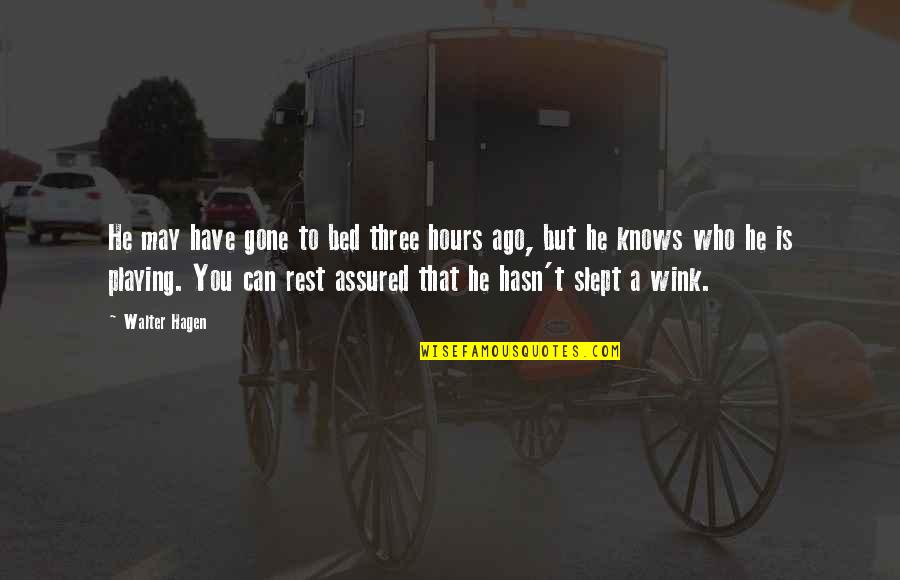 T Zedik Vagy Tizedik Quotes By Walter Hagen: He may have gone to bed three hours T Zedik Vagy Tizedik Quotes By Walter Hagen: He may have gone to bed three hours