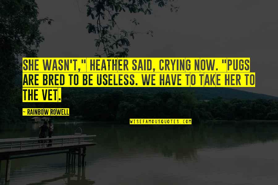 T03 Quotes By Rainbow Rowell: She wasn't," Heather said, crying now. "Pugs are T03 Quotes By Rainbow Rowell: She wasn't," Heather said, crying now. "Pugs are