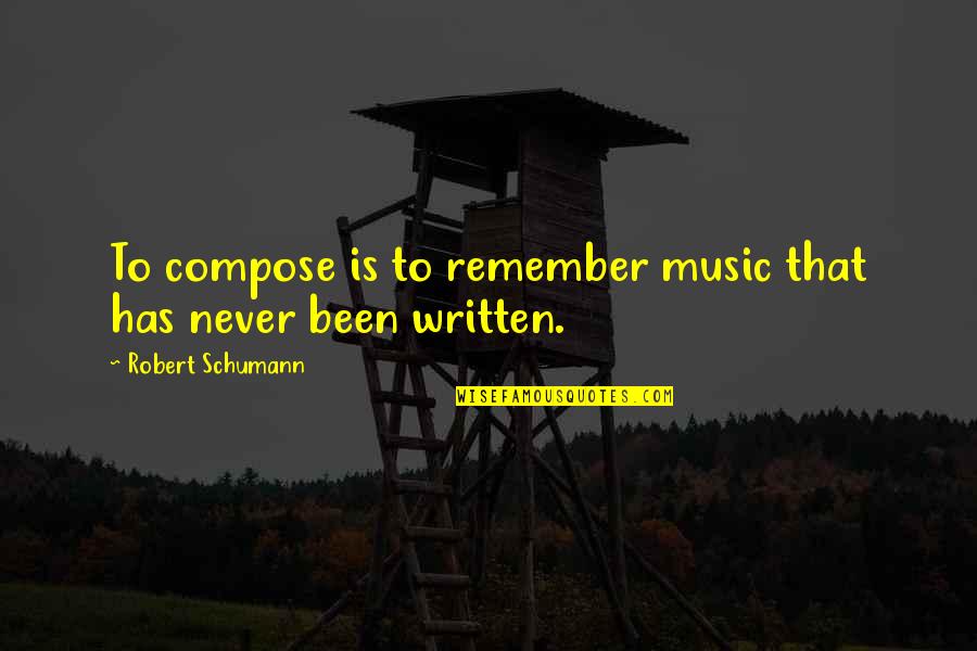T04e Quotes By Robert Schumann: To compose is to remember music that has T04e Quotes By Robert Schumann: To compose is to remember music that has