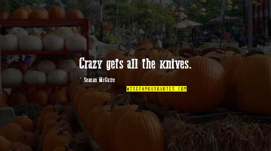 T04e Quotes By Seanan McGuire: Crazy gets all the knives.