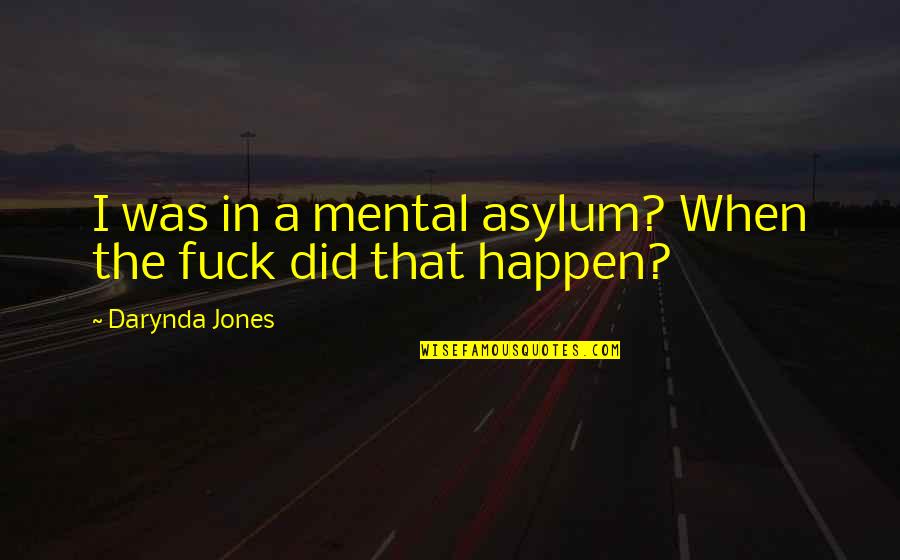 T0m Quotes By Darynda Jones: I was in a mental asylum? When the