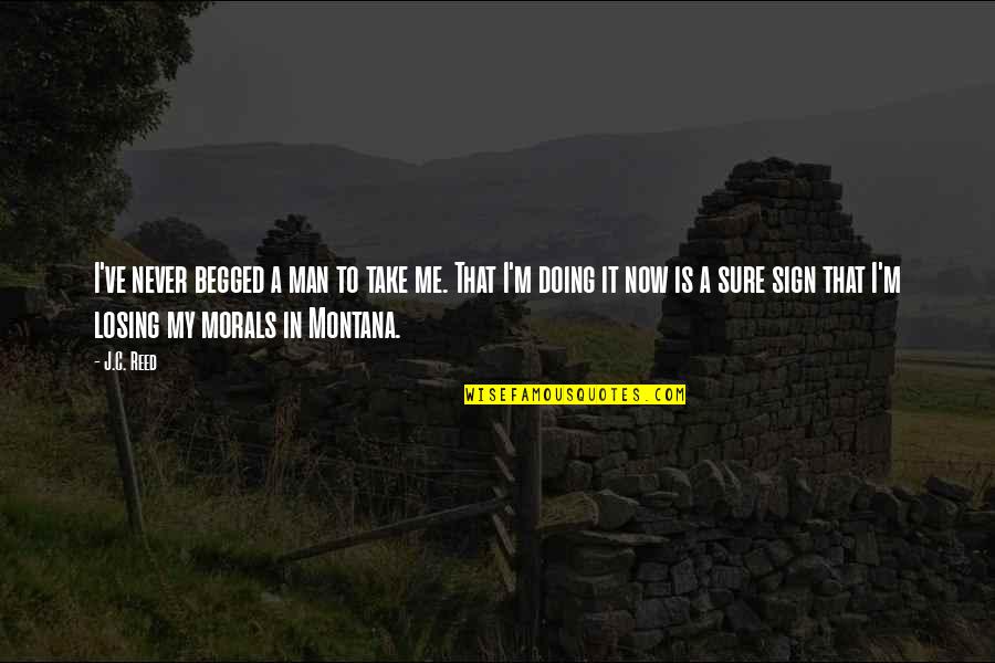 T0m Quotes By J.C. Reed: I've never begged a man to take me. T0m Quotes By J.C. Reed: I've never begged a man to take me.