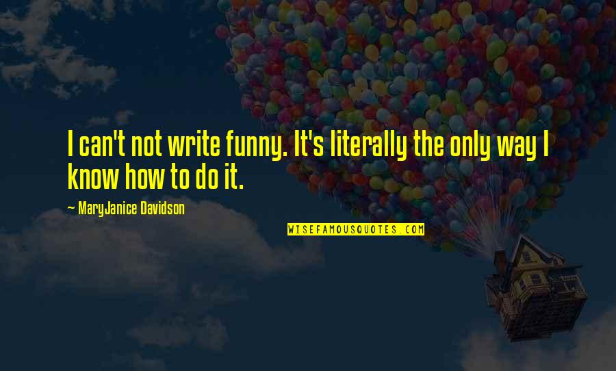 T2connect Quotes By MaryJanice Davidson: I can't not write funny. It's literally the T2connect Quotes By MaryJanice Davidson: I can't not write funny. It's literally the