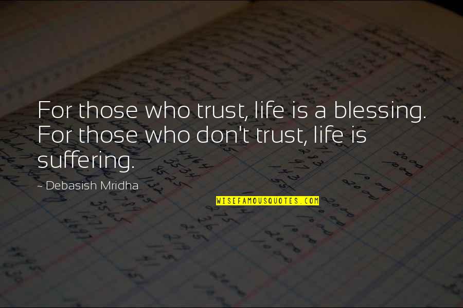 T3-m4 Quotes By Debasish Mridha: For those who trust, life is a blessing.