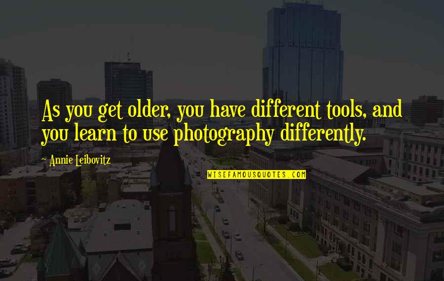 T4 Blood Quotes By Annie Leibovitz: As you get older, you have different tools,