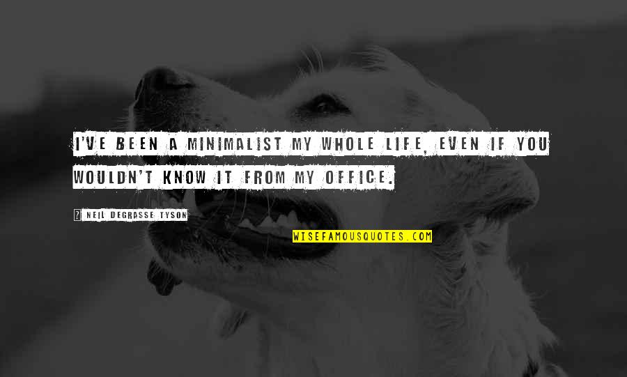 T4 Quotes By Neil DeGrasse Tyson: I've been a minimalist my whole life, even T4 Quotes By Neil DeGrasse Tyson: I've been a minimalist my whole life, even