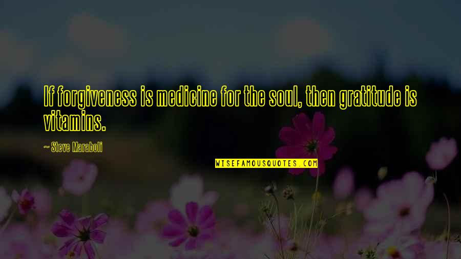 T4 Quotes By Steve Maraboli: If forgiveness is medicine for the soul, then