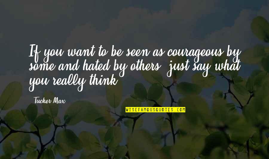 T4 Quotes By Tucker Max: If you want to be seen as courageous T4 Quotes By Tucker Max: If you want to be seen as courageous